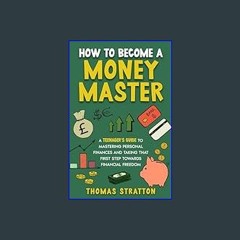 $$EBOOK 📚 How To Become a Money Master : A Teenager’s Guide to Mastering Personal Finances and Tak