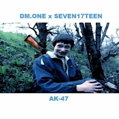 DM.ONE X SEVEN17TEEN - AK - 47 (prod.SCXRBOY)