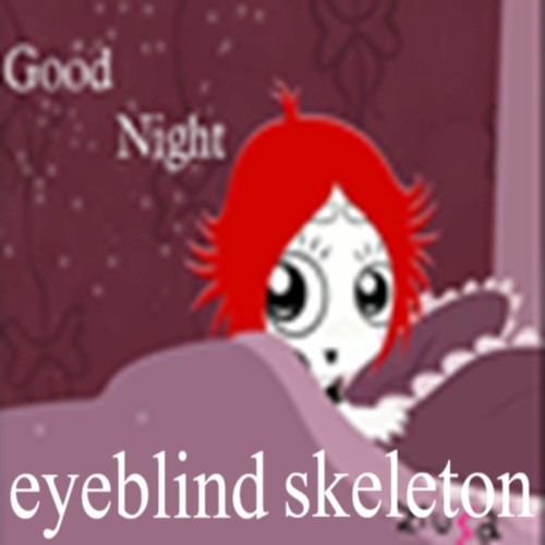 eyeblind + skeleton - i just wanna slip into a dream!