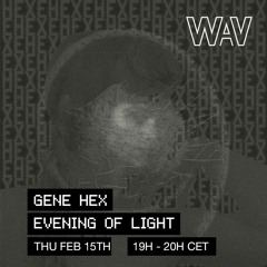 Gene Hex pres. Evening of Light at WAV | 15-02-24