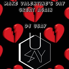 MAKE VALENTINE'S DAY GREAT AGAIN BY DJ USAY
