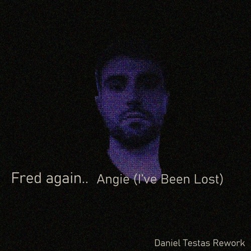 FREE DOWNLOAD: Fred Again.. - Angie (I've Been Lost) (Daniel Testas Rework)