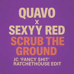 Quavo x Sexyy Red - Scrub The Ground (JC 'Fancy $hit' RatchetHouse Edit)