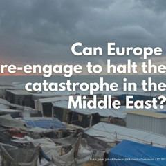 Can Europe re-engage to halt the catastrophe in the Middle East?