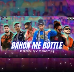 Bahon Me Bottle - Vijay Dk, Honey Singh, Mc Stan & More. Prod. By FRICTIN