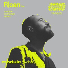 MODULE EXCHANGE SERIES W/ R|OAN (LIVE) 19/05/2023