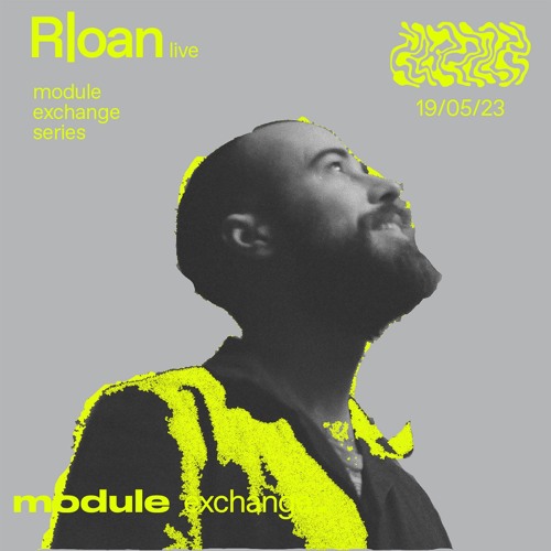 MODULE EXCHANGE SERIES W/ R|OAN (LIVE) 19/05/2023