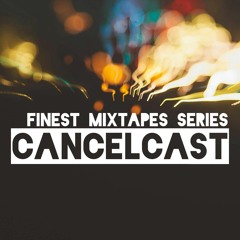 CancelCast | Finest Mixtape Series