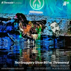 Tea-Snuggery Show #61 w/ Threeemoji (*Landau) - 28-May-24 | Threads