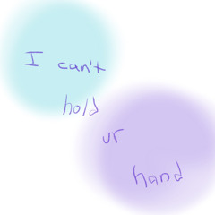 i cant hold ur hand