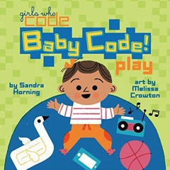 ACCESS EBOOK 🖌️ Baby Code! Play (Girls Who Code) by  Sandra Horning &  Melissa Crowt