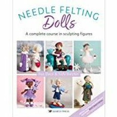 [Download PDF] Needle Felting Dolls: A complete course in sculpting figures