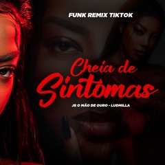CHEIA DE SINTOMAS - Js O Mão De Ouro, LUDMILLA - FUNK REMIX TIKTOK
