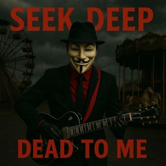 SEEK DEEP - DEAD TO ME - STUDIO MASTER - 2025