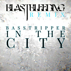 Basstripper - In The City (blastbleeding remix)