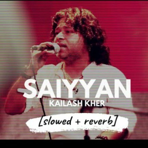 Stream Saiyyan [Slowed+Reverb]-Kailash kher by Amaan Sheikh | Listen online  for free on SoundCloud