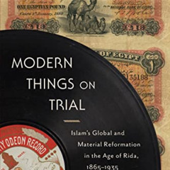 [Get] EPUB 📬 Modern Things on Trial: Islam’s Global and Material Reformation in the