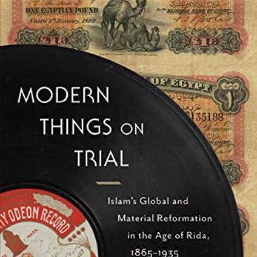 GET EBOOK 💜 Modern Things on Trial: Islam’s Global and Material Reformation in the A