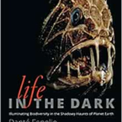 Access EBOOK 📔 Life in the Dark: Illuminating Biodiversity in the Shadowy Haunts of