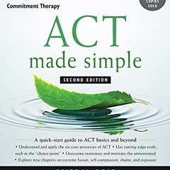VIEW [EBOOK EPUB KINDLE PDF] ACT Made Simple: An Easy-To-Read Primer on Acceptance and Commitment Th