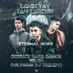ETERNAL GOSH -LAMIN YAY TAW TANCHIN(Mr.Pikz & Dj Trendy Bounce Hard Dance Remix ) BPM 150
