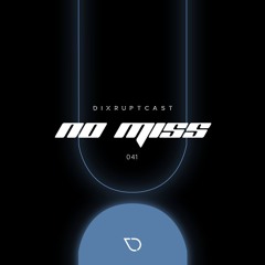 DIXRUPTCAST 041 | NO MISS