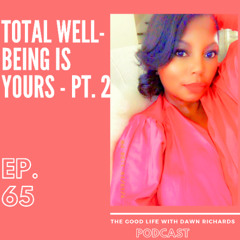 Episode 65: Total Well-Being Is Yours - Part 2