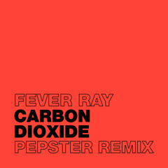 Fever Ray - Carbon Dioxide (Pepster Remix)