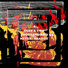 TUFF X TWO THOUSAND AND NEVER (shaddy)