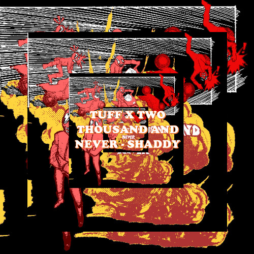 TUFF X TWO THOUSAND AND NEVER (shaddy)