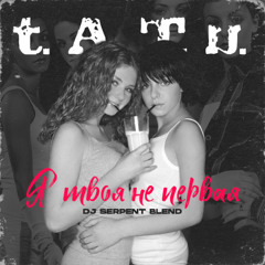 t.A.T.u. - Я твоя не первая (DJ Serpent Blend)