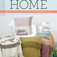 [GET] [EPUB KINDLE PDF EBOOK] Handwoven Home: Weaving Techniques, Tips, and Projects