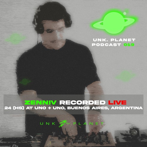 Unk Planet Podcast 019: ZENNIV Recorded Live @ 24 (HS) at Uno + Uno , Buenos Aires, Argentina.