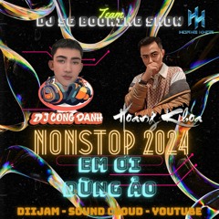 NONSTOP EM ƠI ĐỪNG ẢO 2024 . DJ KHOA FT DJ CONG DANH REMIX
