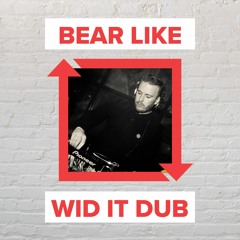 Bear Like - Wid It Dub [FREE DOWNLOAD]