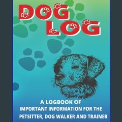 [PDF] 📖 DOG LOG: A LOGBOOK OF IMPORTANT INFORMATION FOR PET SITTERS, DOG WALKERS AND TRAINERS Read