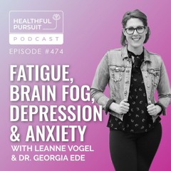 Fatigue, Brain Fog, Depression & Anxiety with Dr. Georgia Ede