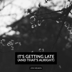 It's Getting Late (And That's Alright)