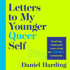 Letters to My Younger Queer Self: Inspiring, influential voices from the LGBTQIA+ community, By Edited by Daniel Harding, Read by Daniel Harding