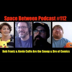 Bob Frantz & Kevin Cuffe Are the Snoop & Dre of Comics | SPACE BETWEEN PODCAST #112