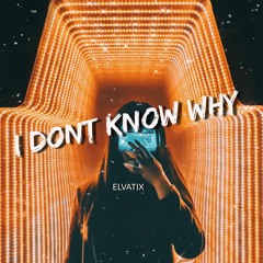 Elvatix - I Don't Know Why (Extended Mix) [DOWNLOAD]
