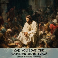 Can You Love the Crucified Me in Them