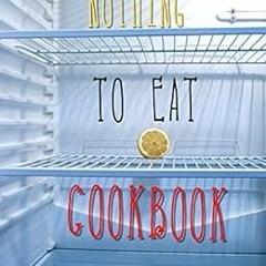 [GET] [PDF EBOOK EPUB KINDLE] Nothing To Eat Cookbook: Cheap Eating Recipes (Simple Kids Teens Begin