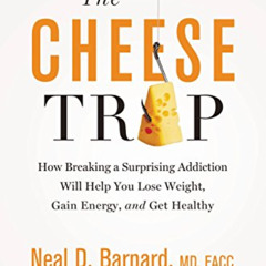 [Access] EPUB ✓ The Cheese Trap: How Breaking a Surprising Addiction Will Help You Lo