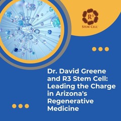Dr. David Greene And R3 Stem Cell  Leading The Charge In Arizona's Regenerative Medicine (1)