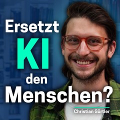 Ersetzt KI den Menschen? | Christian Gürtler | Ep. 1
