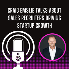 Craig Emslie Talks About Sales Recruiters Driving Startup Growth
