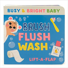 [Access] EBOOK 💓 Brush, Flush, Wash: Chunky Lift-a-Flap Board Book (Busy & Bright Ba
