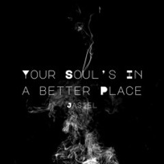 Your Soul’s In A Better Place