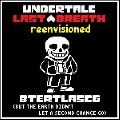 Undertale: Last Breath: Reenvisoned OST 05 - But The Earth Refused To Let A Second Chance Go